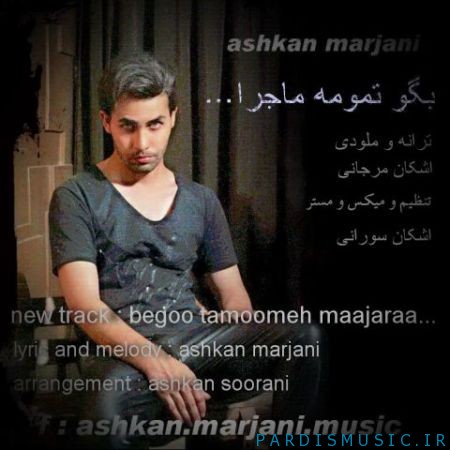 دانلود آهنگ جديد اشکان مرجانی بگو تمومه ماجرا