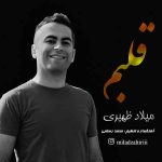 دانلود آهنگ جدید میلاد ظهیری به نام قلبم