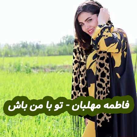 دانلود آهنگ فاطمه مهلبان تو با من باش